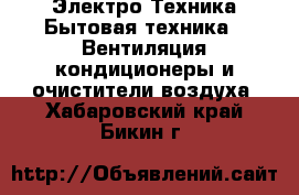 Электро-Техника Бытовая техника - Вентиляция,кондиционеры и очистители воздуха. Хабаровский край,Бикин г.